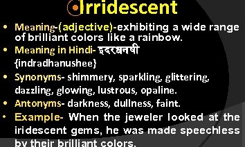 ⦿ Irridescent • Meaning-(adjective)-exhibiting a wide range of brilliant colors like a rainbow. •