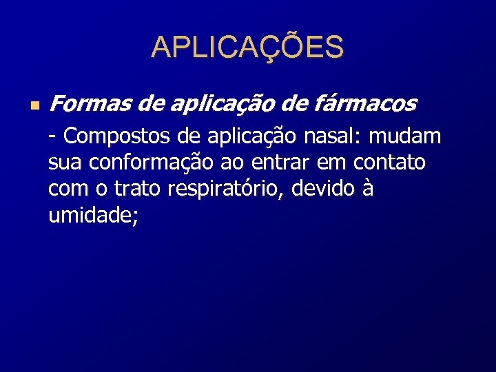 APLICAÇÕES n Formas de aplicação de fármacos - Compostos de aplicação nasal: mudam sua
