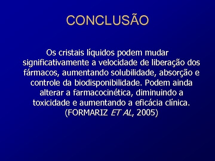 CONCLUSÃO Os cristais líquidos podem mudar significativamente a velocidade de liberação dos fármacos, aumentando