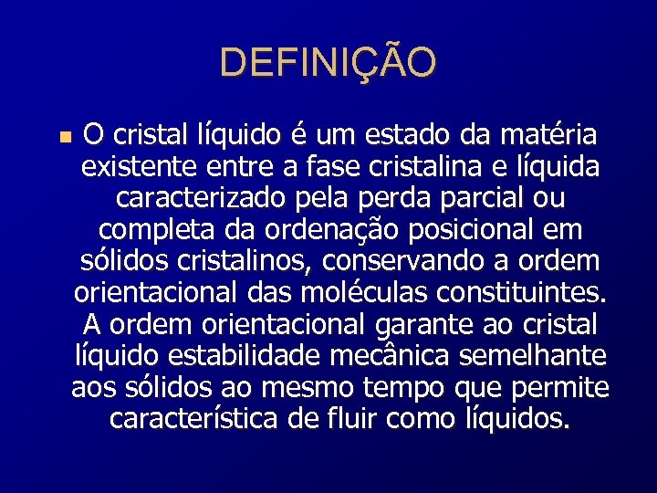 DEFINIÇÃO O cristal líquido é um estado da matéria existente entre a fase cristalina
