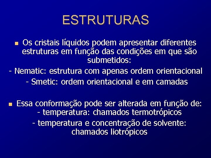 ESTRUTURAS Os cristais líquidos podem apresentar diferentes estruturas em função das condições em que