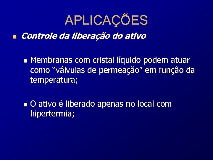 APLICAÇÕES n Controle da liberação do ativo n n Membranas com cristal líquido podem