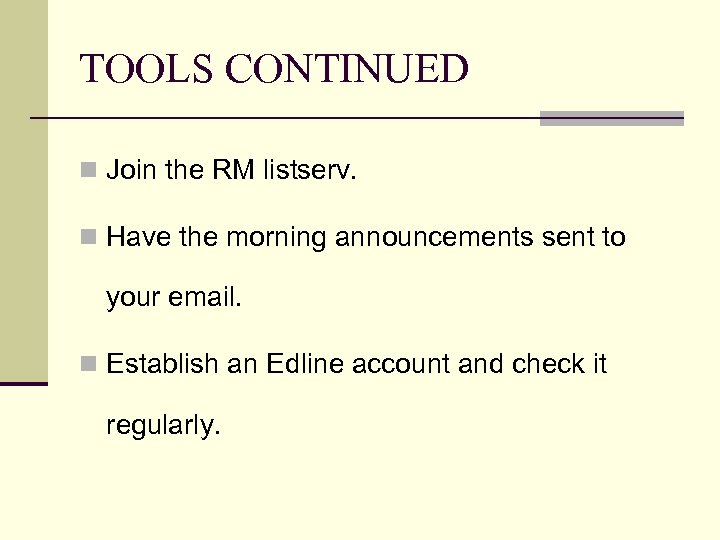 TOOLS CONTINUED n Join the RM listserv. n Have the morning announcements sent to
