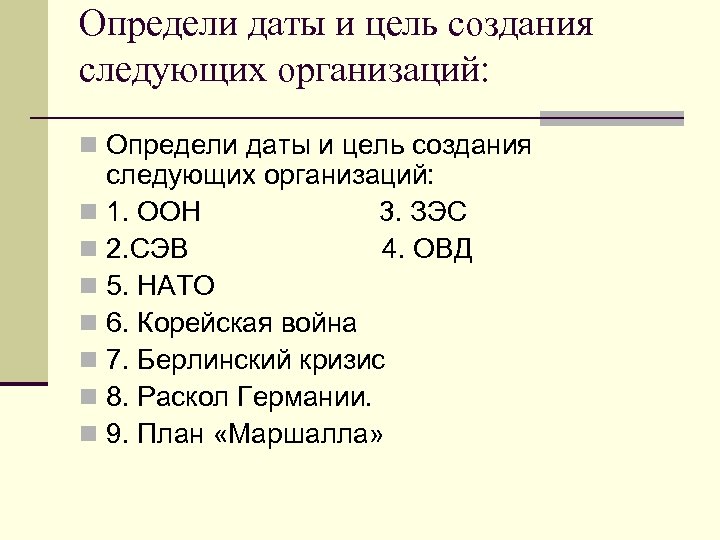Определи даты и цель создания следующих организаций: n 1. ООН 3. ЗЭС n 2.
