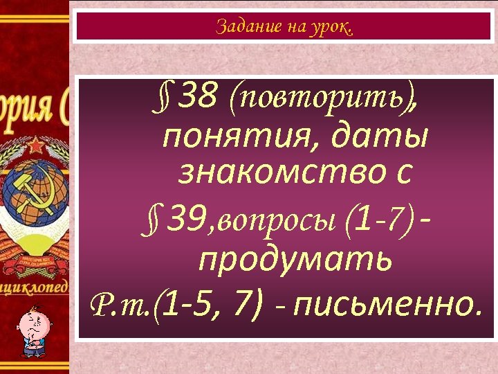 Задание на урок. § 38 (повторить), понятия, даты знакомство с § 39, вопросы (1