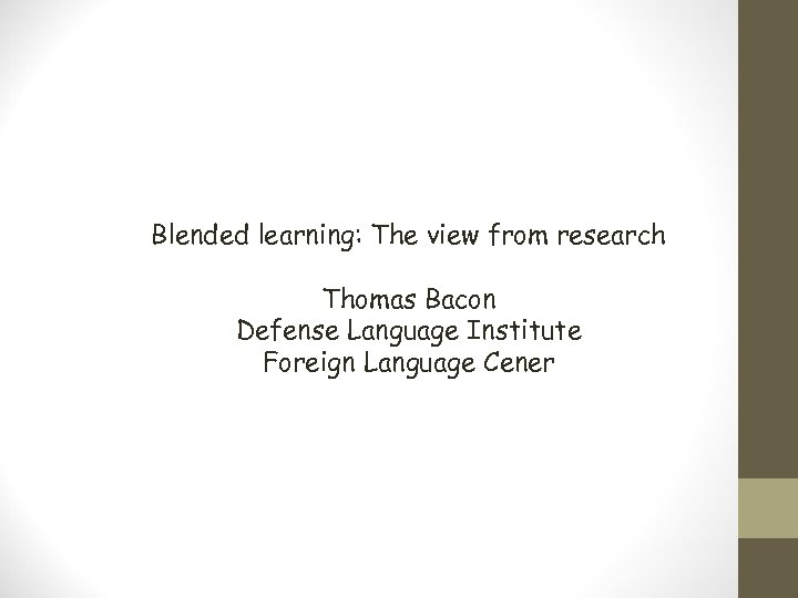 Blended learning: The view from research Thomas Bacon Defense Language Institute Foreign Language Cener