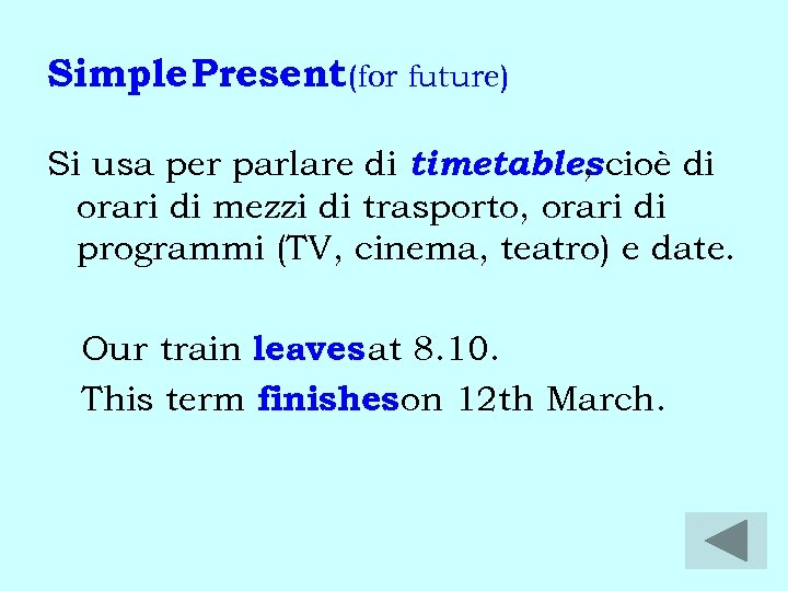 Simple Present (for future) Si usa per parlare di timetables cioè di , orari
