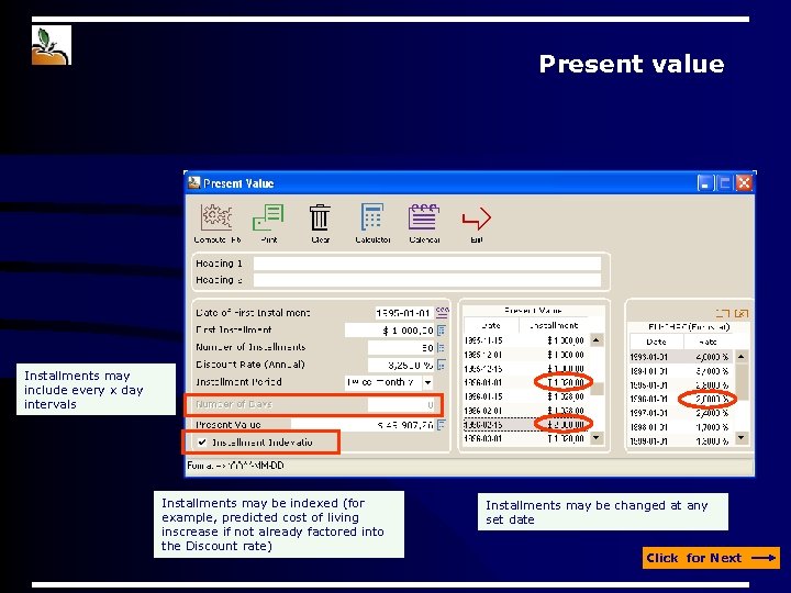 Present value Installments may include every x day intervals Installments may be indexed (for