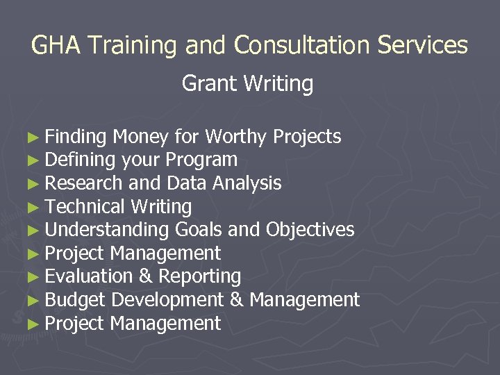 GHA Training and Consultation Services Grant Writing ► Finding Money for Worthy Projects ►