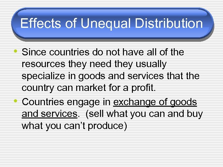 Effects of Unequal Distribution • Since countries do not have all of the •