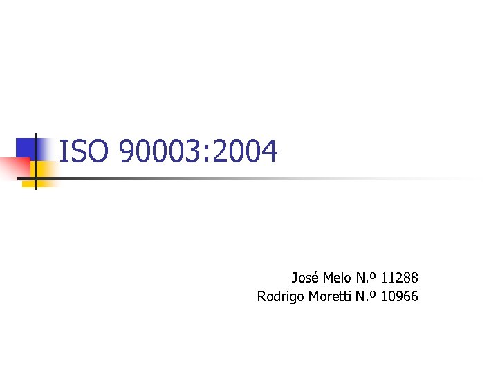 ISO 90003: 2004 José Melo N. º 11288 Rodrigo Moretti N. º 10966 