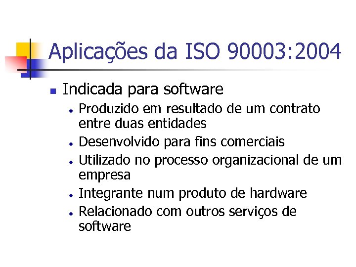 Aplicações da ISO 90003: 2004 n Indicada para software Produzido em resultado de um