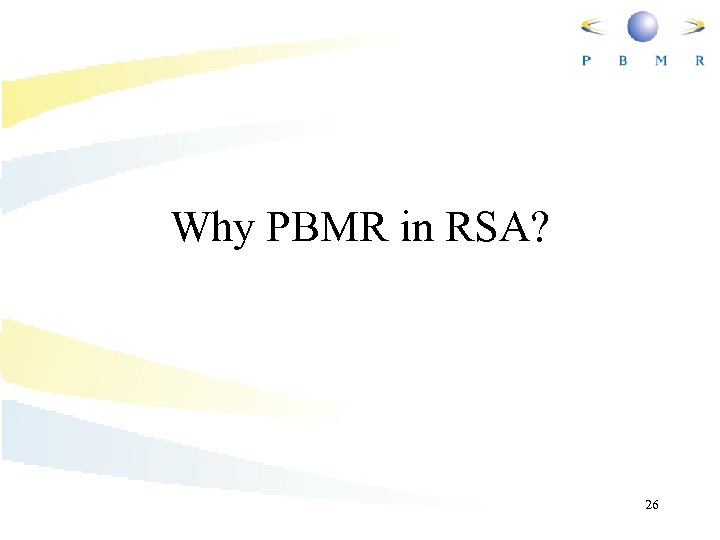 Why PBMR in RSA? 26 