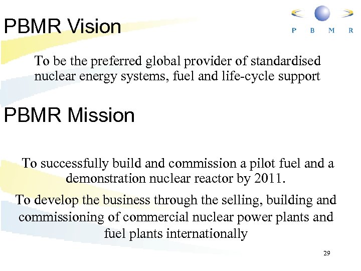 PBMR Vision To be the preferred global provider of standardised nuclear energy systems, fuel