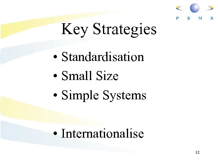 Key Strategies • Standardisation • Small Size • Simple Systems • Internationalise 32 