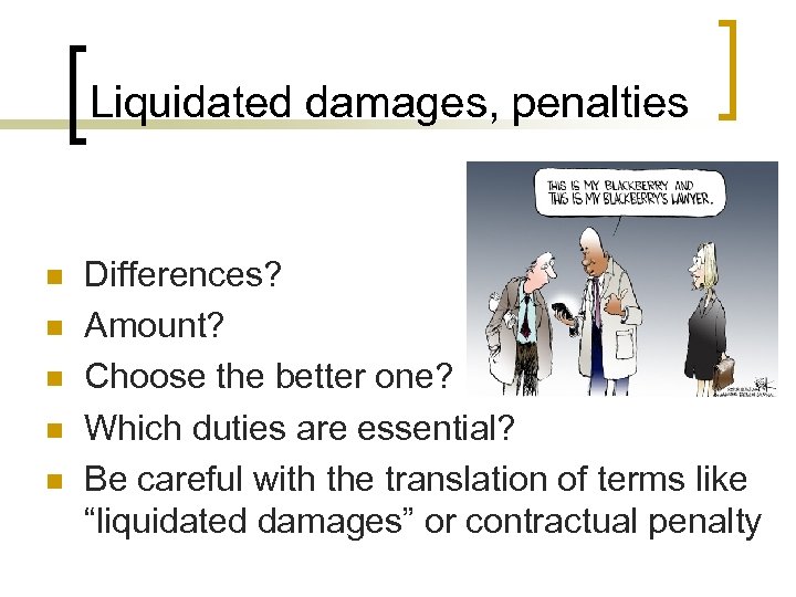 Liquidated damages, penalties n n n Differences? Amount? Choose the better one? Which duties