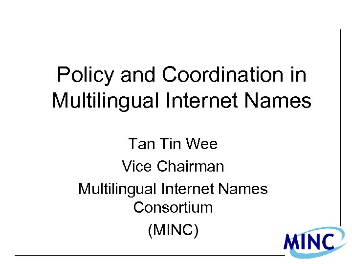 Policy and Coordination in Multilingual Internet Names Tan Tin Wee Vice Chairman Multilingual Internet