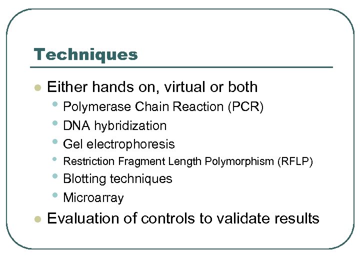 Techniques l Either hands on, virtual or both • Polymerase Chain Reaction (PCR) •