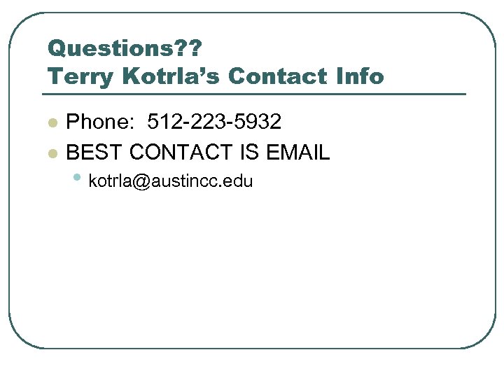 Questions? ? Terry Kotrla’s Contact Info l l Phone: 512 -223 -5932 BEST CONTACT