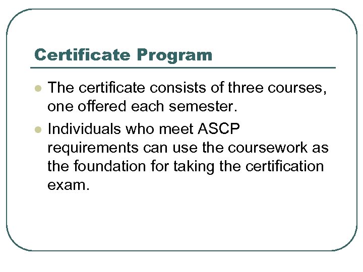 Certificate Program l l The certificate consists of three courses, one offered each semester.