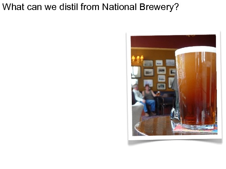 What can we distil from National Brewery? 