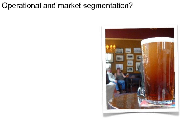 Operational and market segmentation? 