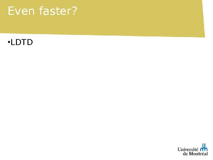 Even faster? • LDTD 