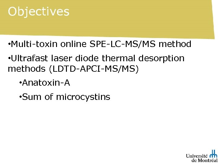 Objectives • Multi-toxin online SPE-LC-MS/MS method • Ultrafast laser diode thermal desorption methods (LDTD-APCI-MS/MS)