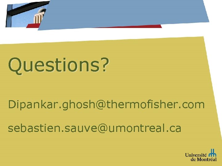 Questions? Dipankar. ghosh@thermofisher. com sebastien. sauve@umontreal. ca 