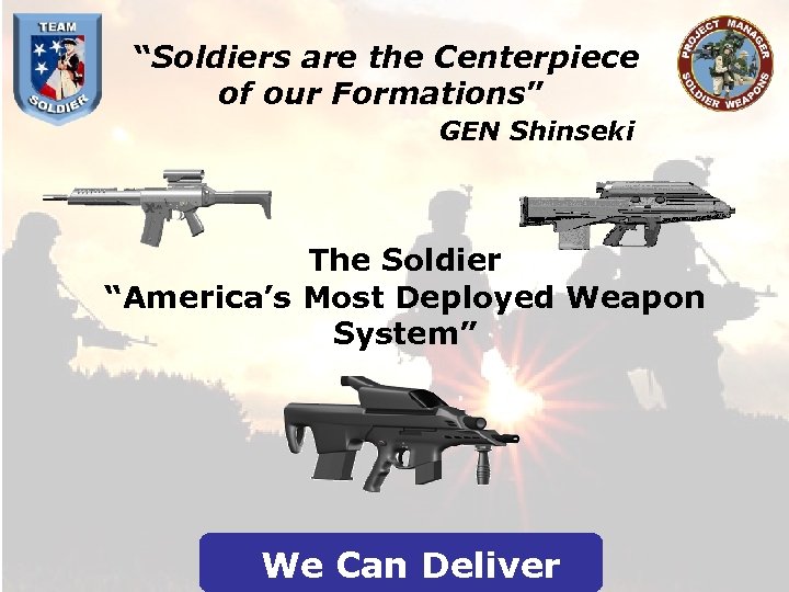 “Soldiers are the Centerpiece of our Formations” GEN Shinseki The Soldier “America’s Most Deployed