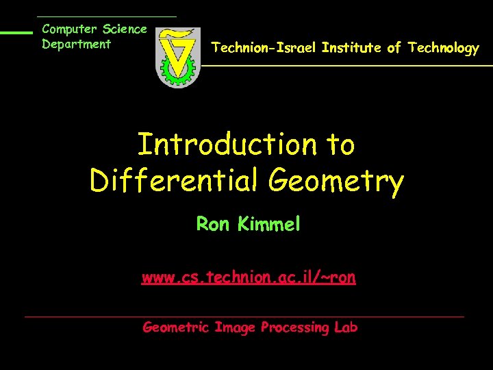 Computer Science Department Technion-Israel Institute of Technology Introduction to Differential Geometry Ron Kimmel www.