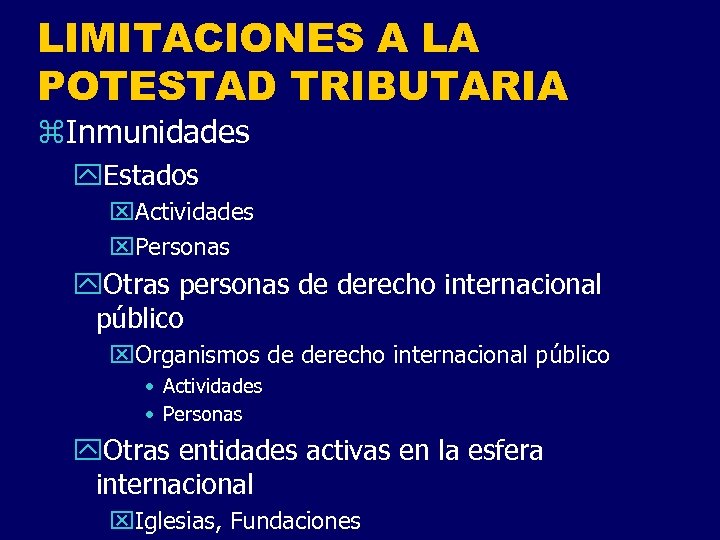 LIMITACIONES A LA POTESTAD TRIBUTARIA z. Inmunidades y. Estados x. Actividades x. Personas y.