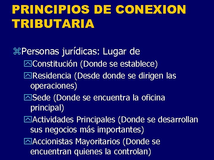 PRINCIPIOS DE CONEXION TRIBUTARIA z. Personas jurídicas: Lugar de y. Constitución (Donde se establece)
