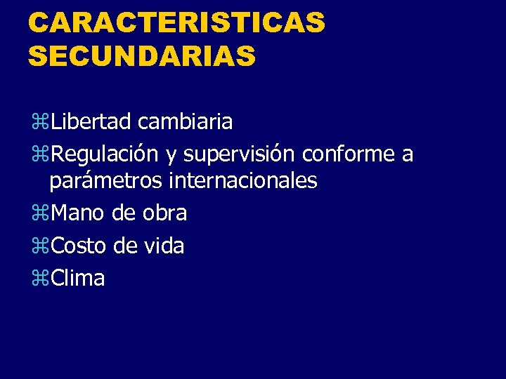 CARACTERISTICAS SECUNDARIAS z. Libertad cambiaria z. Regulación y supervisión conforme a parámetros internacionales z.