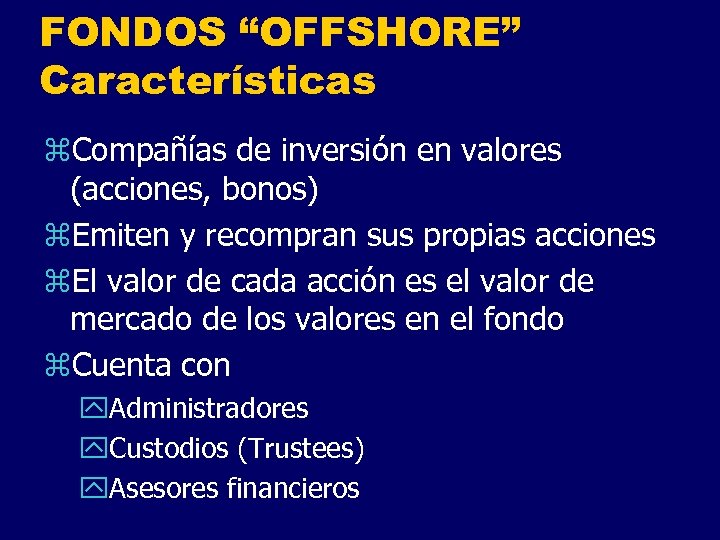 FONDOS “OFFSHORE” Características z. Compañías de inversión en valores (acciones, bonos) z. Emiten y