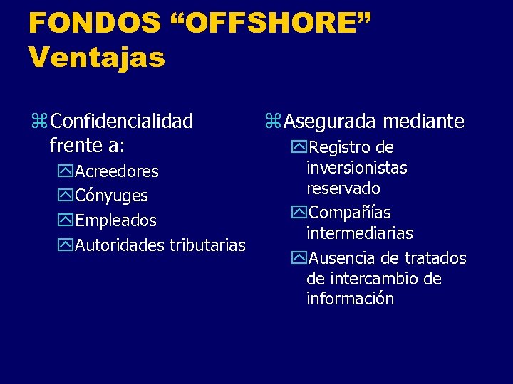 FONDOS “OFFSHORE” Ventajas z Confidencialidad frente a: y. Acreedores y. Cónyuges y. Empleados y.