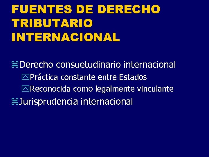 FUENTES DE DERECHO TRIBUTARIO INTERNACIONAL z. Derecho consuetudinario internacional y. Práctica constante entre Estados