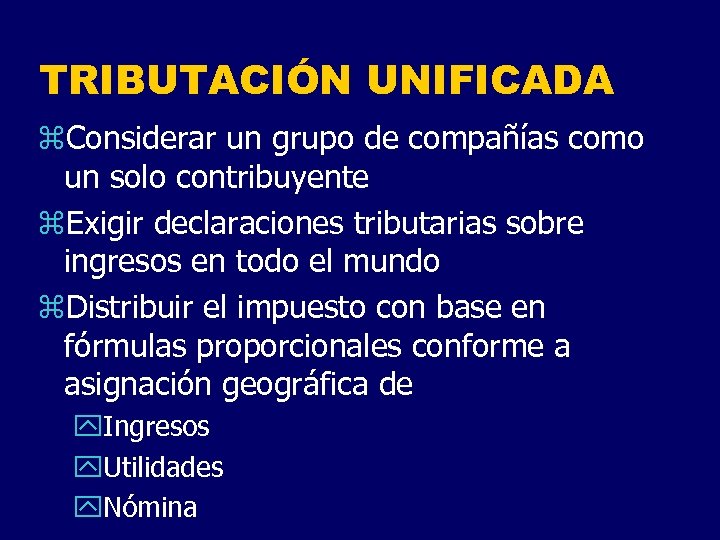 TRIBUTACIÓN UNIFICADA z. Considerar un grupo de compañías como un solo contribuyente z. Exigir