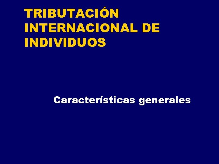 TRIBUTACIÓN INTERNACIONAL DE INDIVIDUOS Características generales 