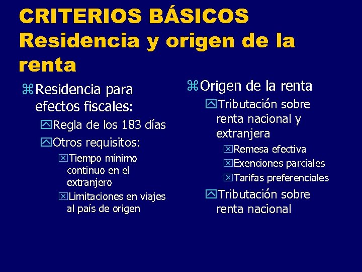 CRITERIOS BÁSICOS Residencia y origen de la renta z Residencia para efectos fiscales: y.