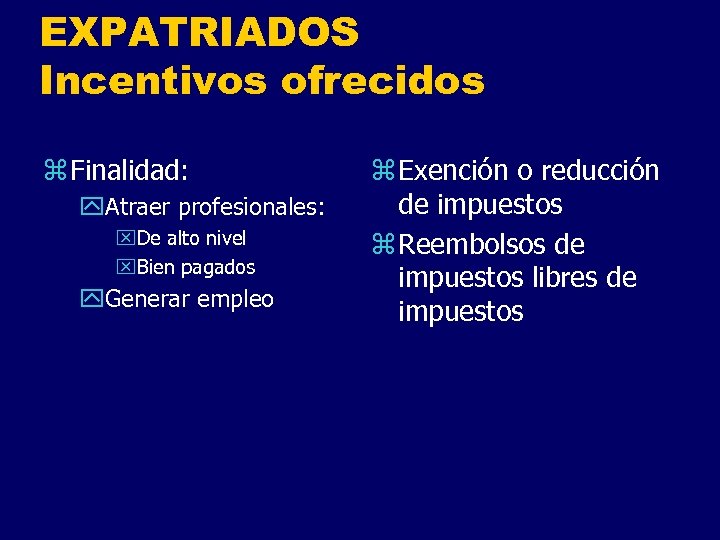 EXPATRIADOS Incentivos ofrecidos z Finalidad: y. Atraer profesionales: x. De alto nivel x. Bien