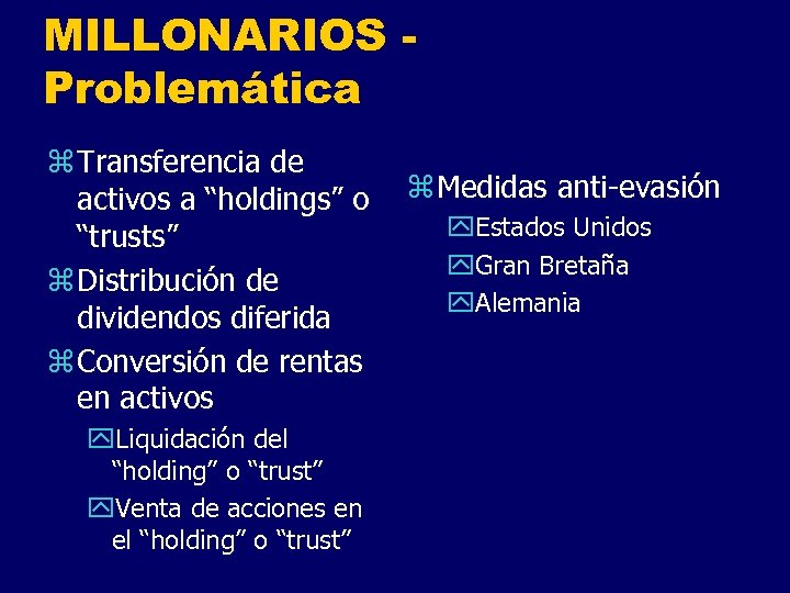 MILLONARIOS Problemática z Transferencia de activos a “holdings” o “trusts” z Distribución de dividendos