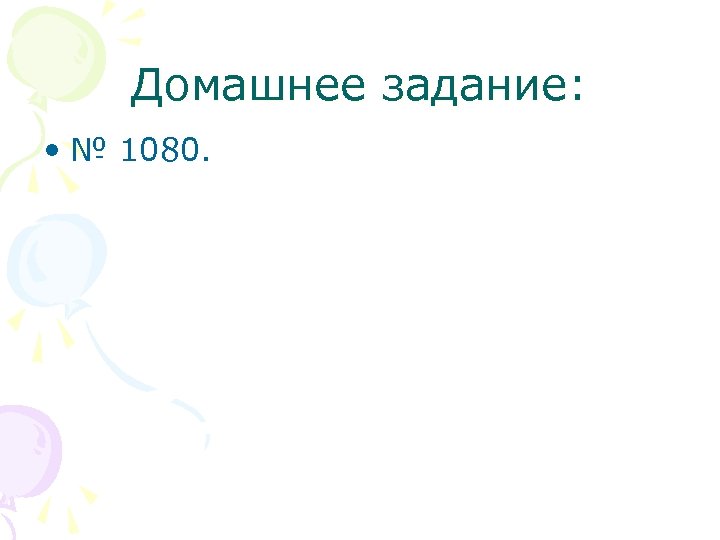 Домашнее задание: • № 1080. 