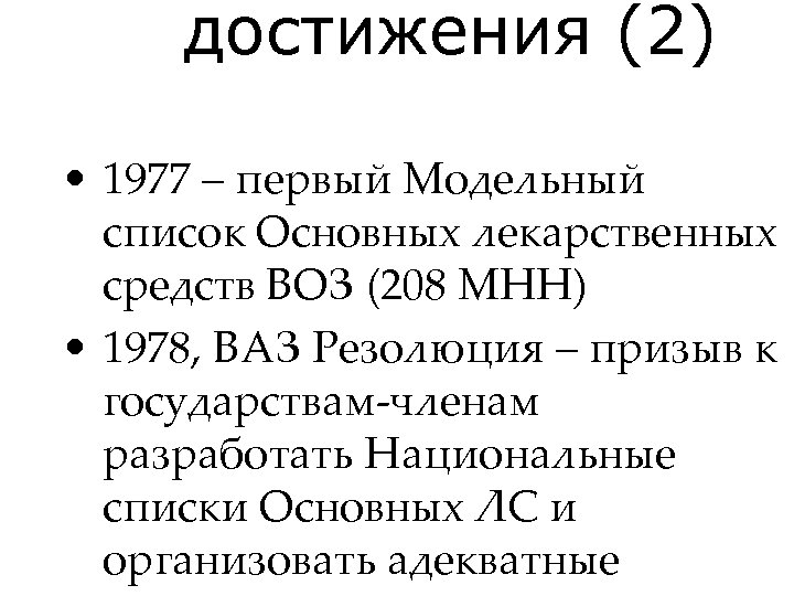 достижения (2) • 1977 – первый Модельный список Основных лекарственных средств ВОЗ (208 МНН)