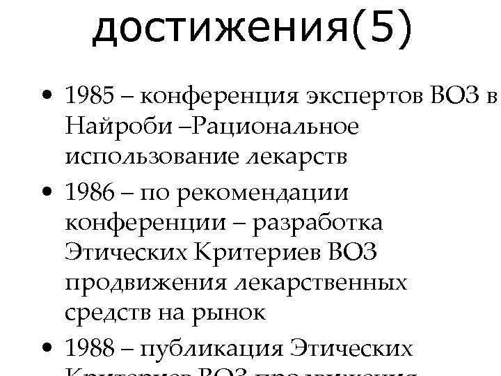 достижения(5) • 1985 – конференция экспертов ВОЗ в Найроби –Рациональное использование лекарств • 1986