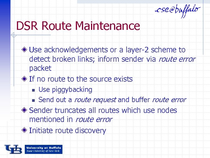 DSR Route Maintenance Use acknowledgements or a layer-2 scheme to detect broken links; inform