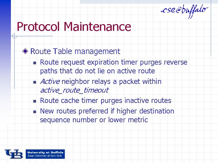 Protocol Maintenance Route Table management n n Route request expiration timer purges reverse paths