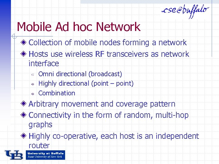 Mobile Ad hoc Network Collection of mobile nodes forming a network Hosts use wireless