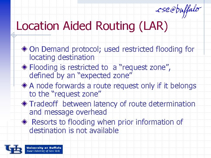 Location Aided Routing (LAR) On Demand protocol; used restricted flooding for locating destination Flooding