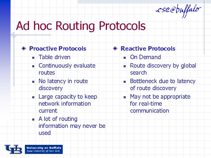 Ad hoc Routing Protocols Proactive Protocols n Table driven n Continuously evaluate routes n